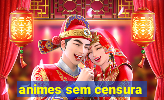 animes sem censura